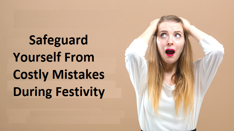 How To Safeguard Yourself From Costly Mistakes During Festivity?