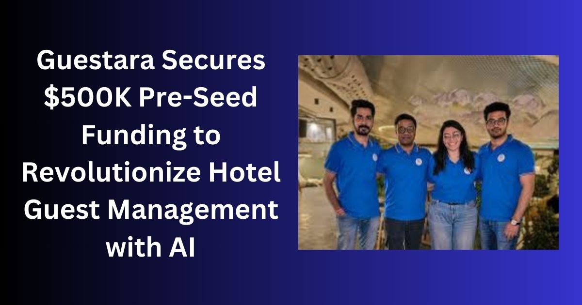 Guestara Secures 0K Pre-Seed Funding to Revolutionize Hotel Guest Management with AI