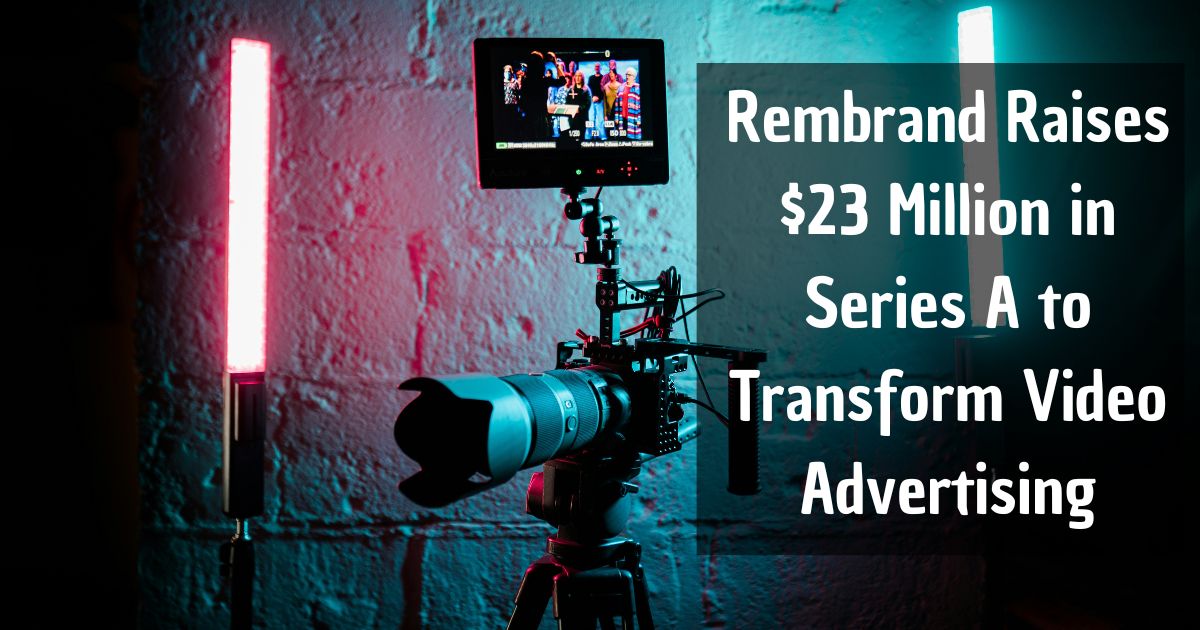 Rembrand Raises  Million in Series A to Transform Video Advertising